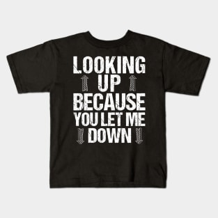 Funny Break Up T-Shirt Looking Up Because You Let Me Down Kids T-Shirt